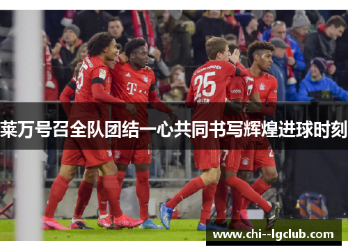 莱万号召全队团结一心共同书写辉煌进球时刻