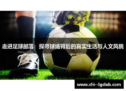 走进足球部落：探寻球场背后的真实生活与人文风貌