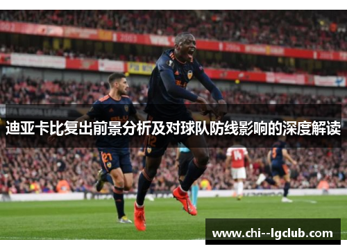 迪亚卡比复出前景分析及对球队防线影响的深度解读