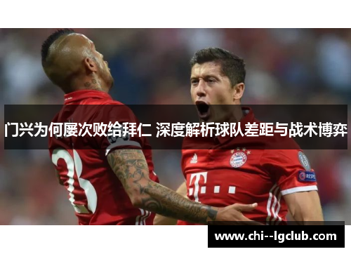 门兴为何屡次败给拜仁 深度解析球队差距与战术博弈