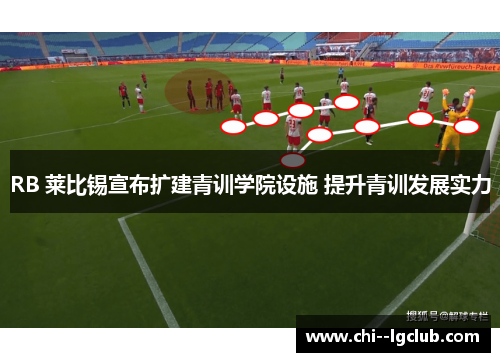 RB 莱比锡宣布扩建青训学院设施 提升青训发展实力
