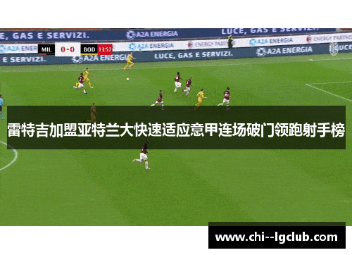 雷特吉加盟亚特兰大快速适应意甲连场破门领跑射手榜