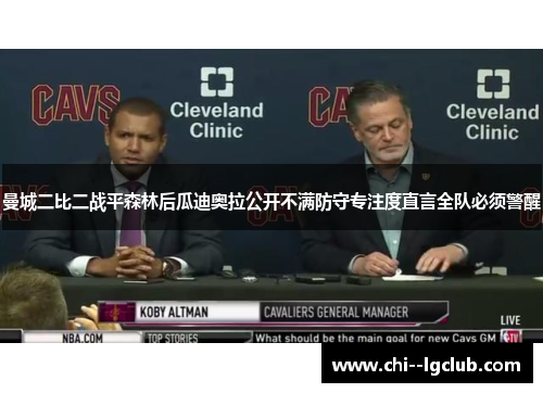 曼城二比二战平森林后瓜迪奥拉公开不满防守专注度直言全队必须警醒