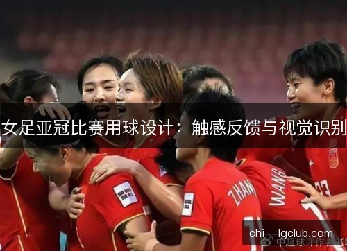 女足亚冠比赛用球设计：触感反馈与视觉识别